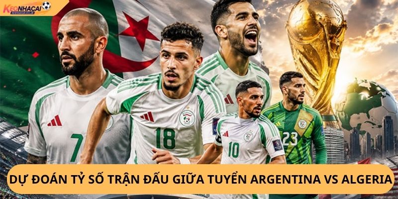 Nhận Định, Soi Kèo Argentina vs Algeria