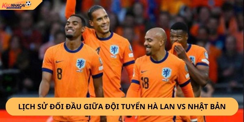 Nhận Định, Soi Kèo Hà Lan vs Nhật Bản