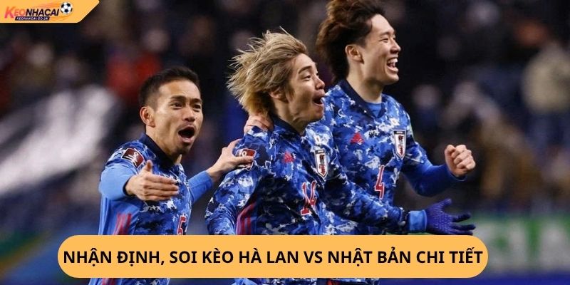 Nhận Định, Soi Kèo Hà Lan vs Nhật Bản