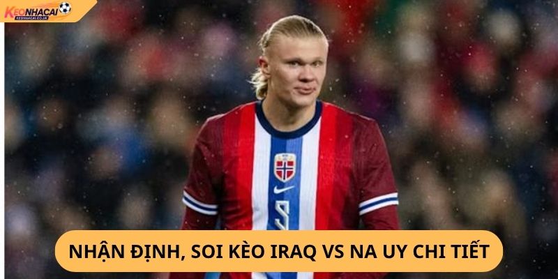 Nhận Định, Soi Kèo Iraq vs Na Uy