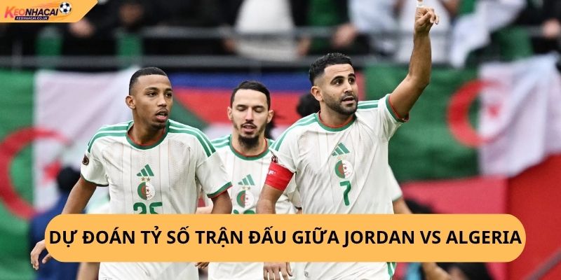 Nhận định, soi kèo Jordan vs Algeria