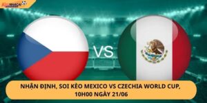 nhận định, soi kèo Mexico vs Czechia