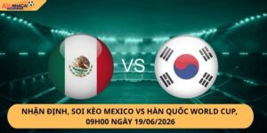 Nhận Định, Soi Kèo Mexico vs Hàn Quốc