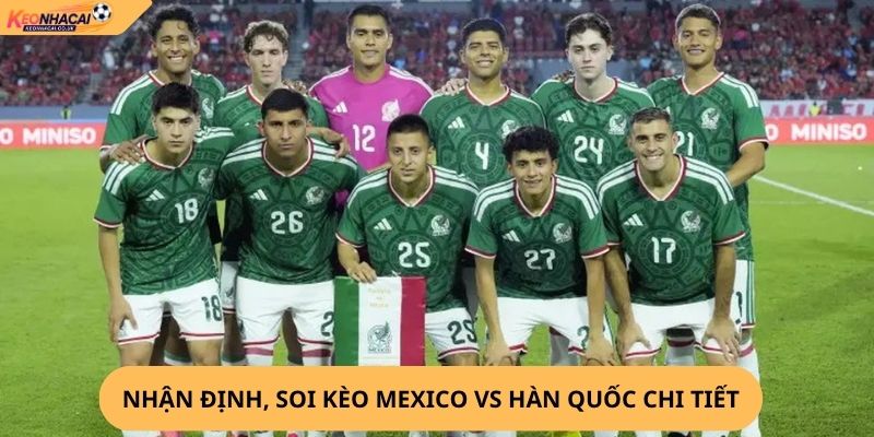 Nhận Định, Soi Kèo Mexico vs Hàn Quốc