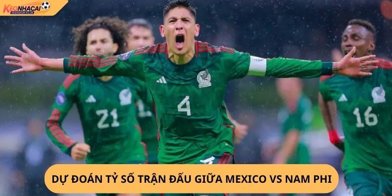 Nhận Định, Soi Kèo Mexico vs Nam Phi