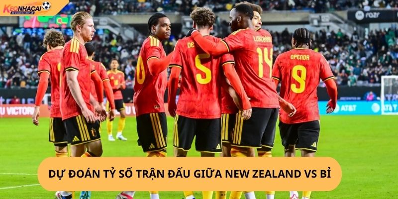 Nhận định, soi kèo New Zealand vs Bỉ