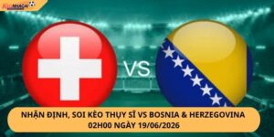 Nhận Định, Soi Kèo Thụy Sĩ vs Bosnia & Herzegovina