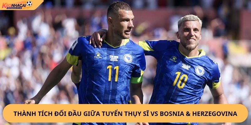 Nhận Định, Soi Kèo Thụy Sĩ vs Bosnia & Herzegovina