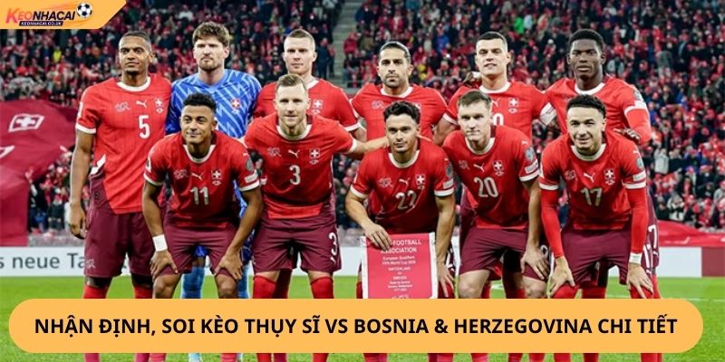 Nhận Định, Soi Kèo Thụy Sĩ vs Bosnia & Herzegovina