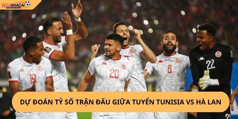 Nhận định, soi kèo Tunisia vs Hà Lan