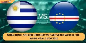 Nhận Định, Soi Kèo Uruguay vs Cape Verde