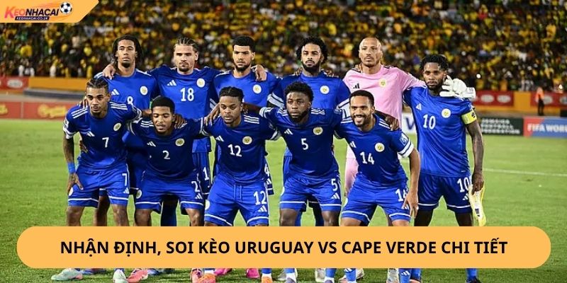 Nhận Định, Soi Kèo Uruguay vs Cape Verde