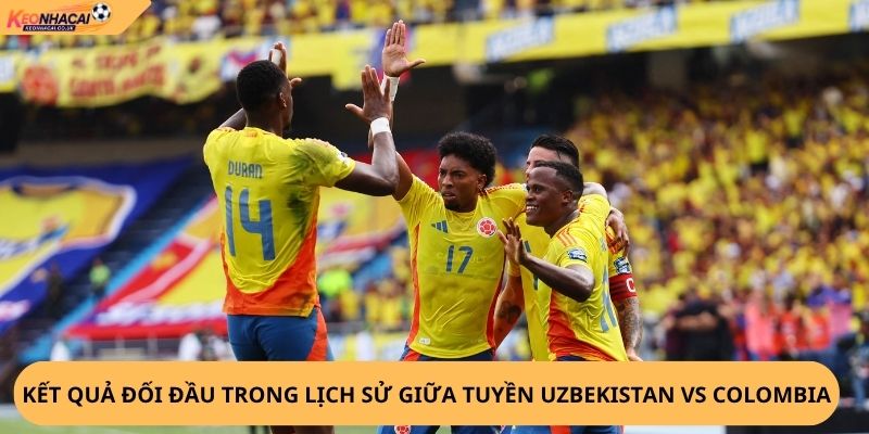 Nhận Định, Soi Kèo Uzbekistan vs Colombia